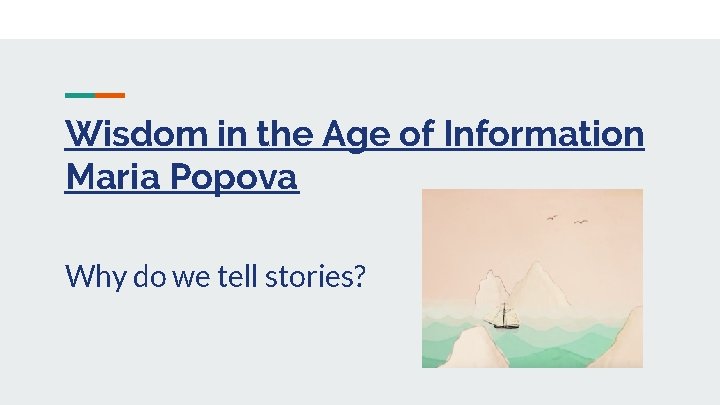 Wisdom in the Age of Information Maria Popova Why do we tell stories? 