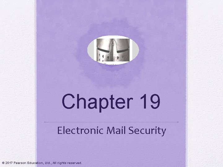 Chapter 19 Electronic Mail Security © 2017 Pearson Education, Ltd. , All rights reserved.