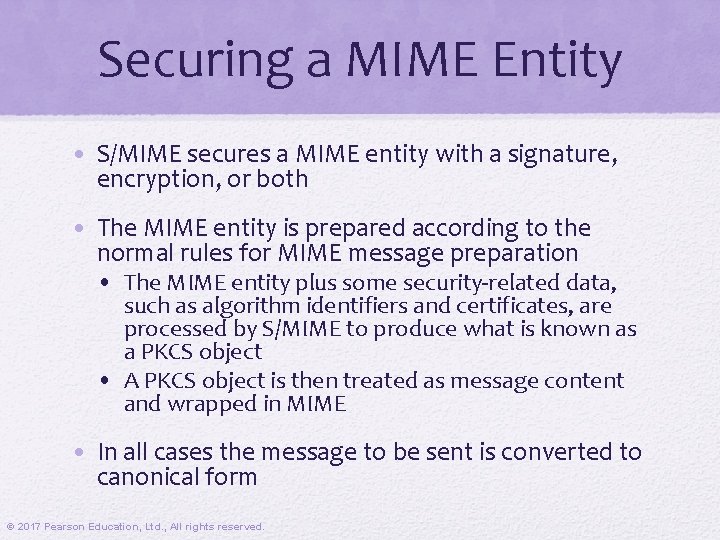 Securing a MIME Entity • S/MIME secures a MIME entity with a signature, encryption,