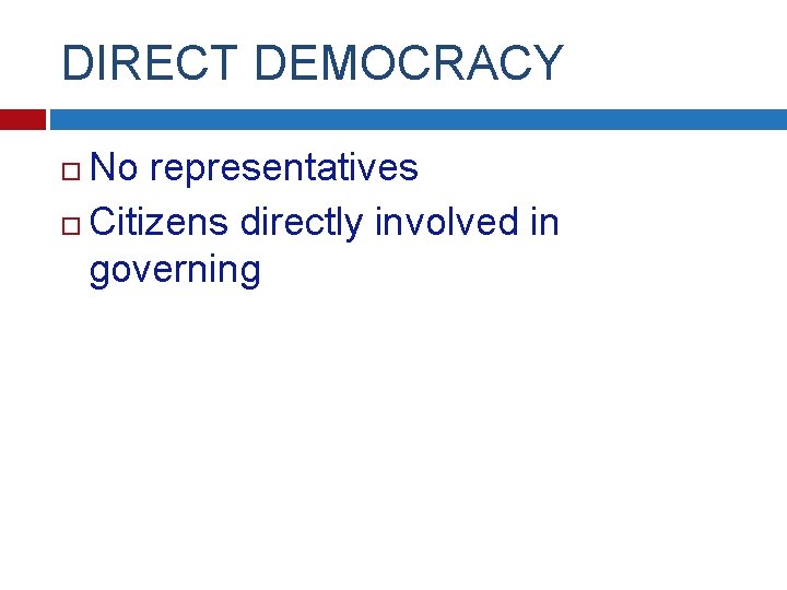 DIRECT DEMOCRACY No representatives Citizens directly involved in governing 