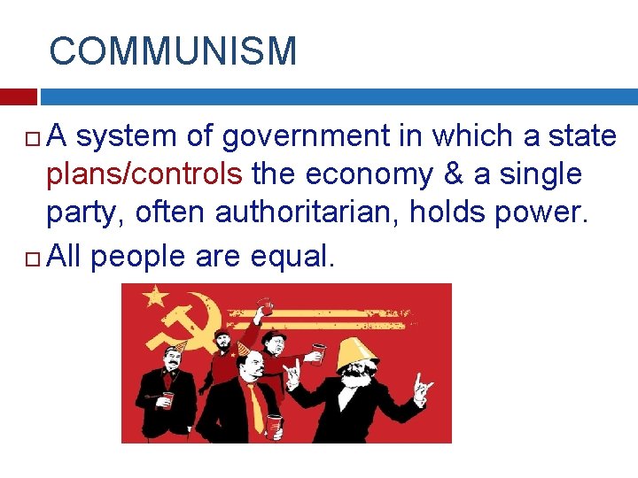 COMMUNISM A system of government in which a state plans/controls the economy & a