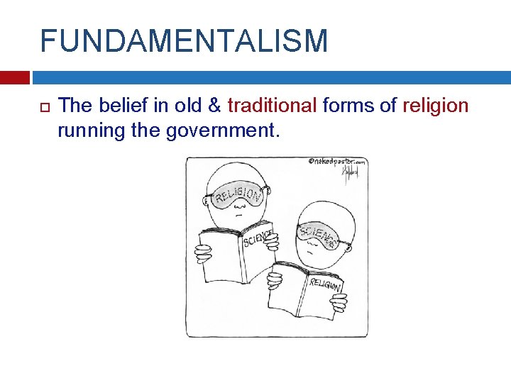 FUNDAMENTALISM The belief in old & traditional forms of religion running the government. 