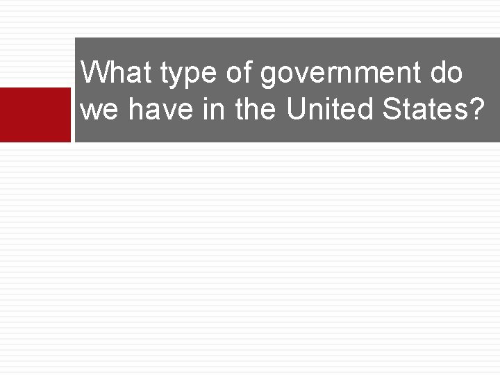 What type of government do we have in the United States? 