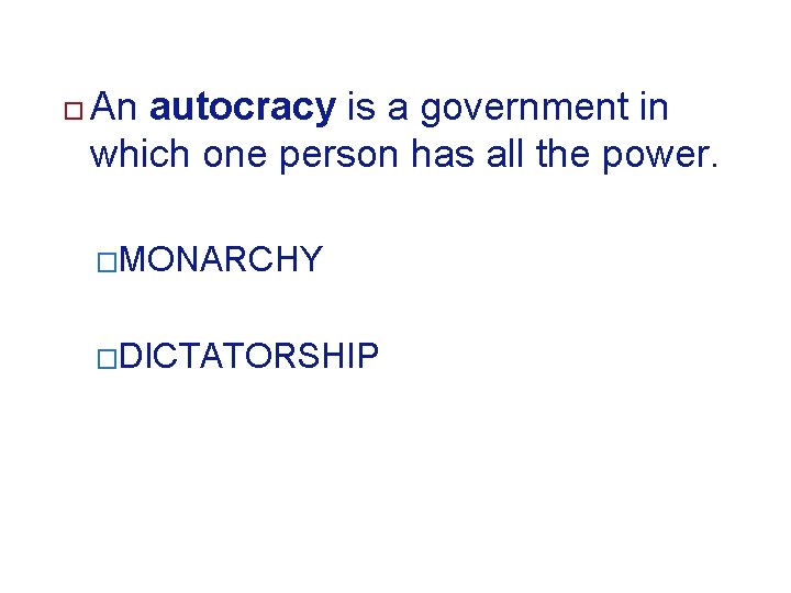  An autocracy is a government in which one person has all the power.