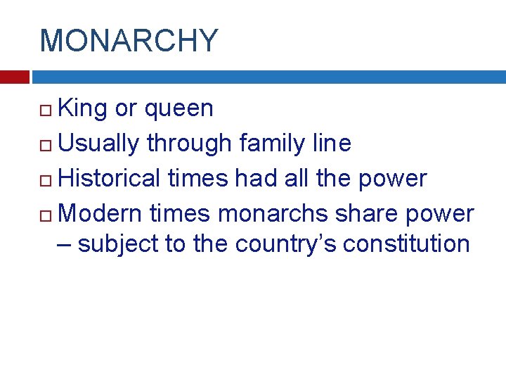 MONARCHY King or queen Usually through family line Historical times had all the power