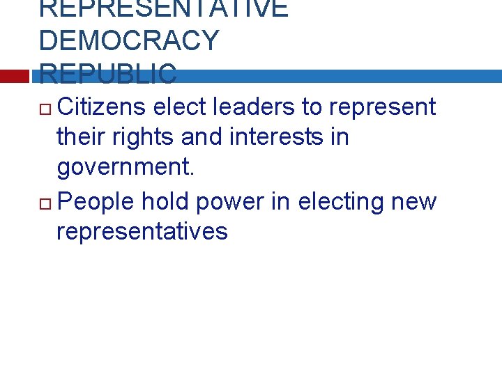 REPRESENTATIVE DEMOCRACY REPUBLIC Citizens elect leaders to represent their rights and interests in government.