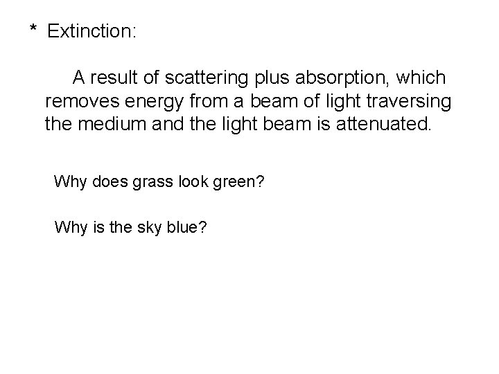 * Extinction: A result of scattering plus absorption, which removes energy from a beam