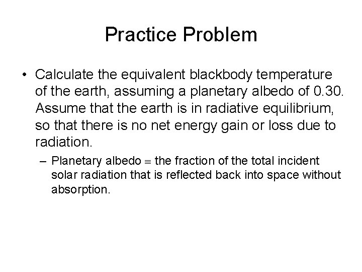 Practice Problem • Calculate the equivalent blackbody temperature of the earth, assuming a planetary