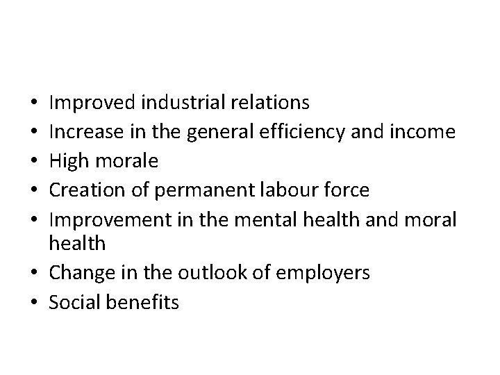 Improved industrial relations Increase in the general efficiency and income High morale Creation of