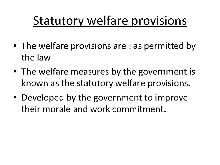 Statutory welfare provisions • The welfare provisions are : as permitted by the law