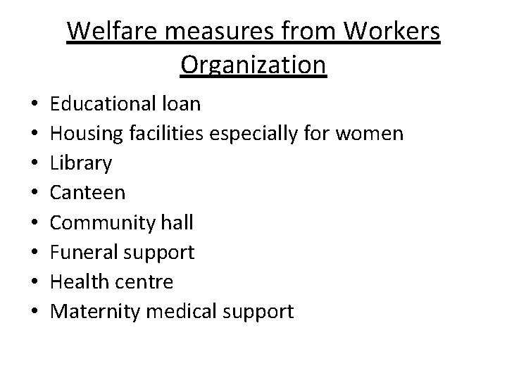 Welfare measures from Workers Organization • • Educational loan Housing facilities especially for women