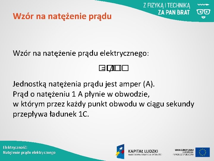 Wzór na natężenie prądu elektrycznego: �� =�� /�� Jednostką natężenia prądu jest amper (A).