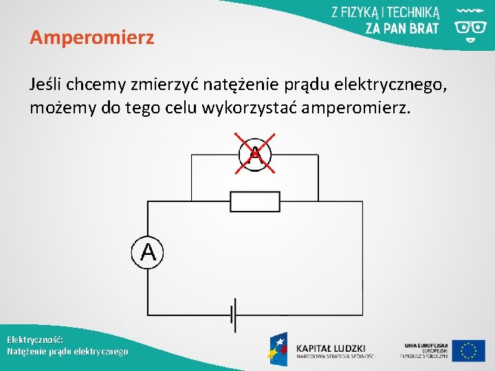 Amperomierz Jeśli chcemy zmierzyć natężenie prądu elektrycznego, możemy do tego celu wykorzystać amperomierz. Elektryczność: