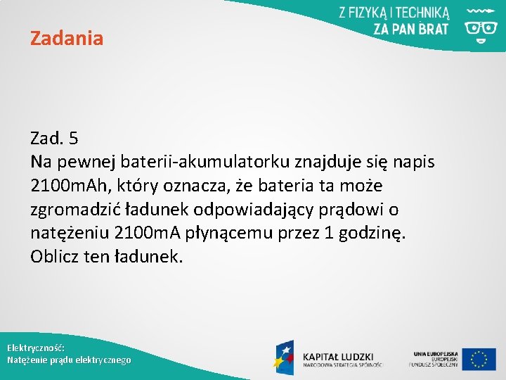 Zadania Zad. 5 Na pewnej baterii-akumulatorku znajduje się napis 2100 m. Ah, który oznacza,