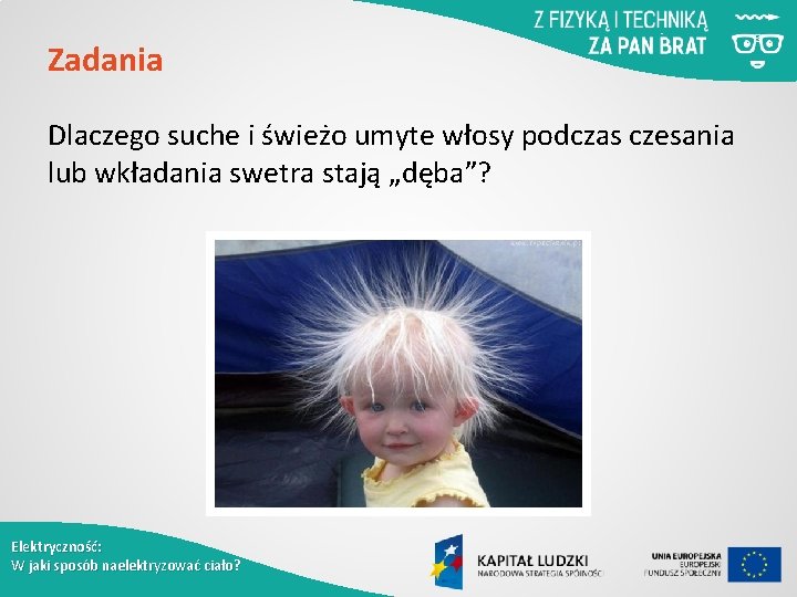 Zadania Dlaczego suche i świeżo umyte włosy podczas czesania lub wkładania swetra stają „dęba”?