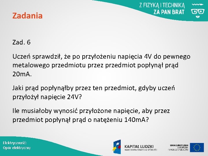 Zadania Zad. 6 Uczeń sprawdził, że po przyłożeniu napięcia 4 V do pewnego metalowego