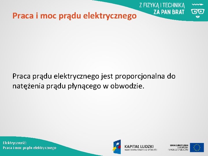 Praca i moc prądu elektrycznego Praca prądu elektrycznego jest proporcjonalna do natężenia prądu płynącego