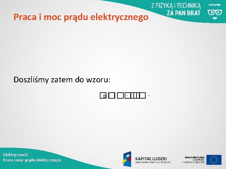 Praca i moc prądu elektrycznego Doszliśmy zatem do wzoru: �� =��⋅��⋅ �� Elektryczność: Praca