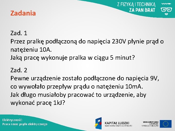 Zadania Zad. 1 Przez pralkę podłączoną do napięcia 230 V płynie prąd o natężeniu