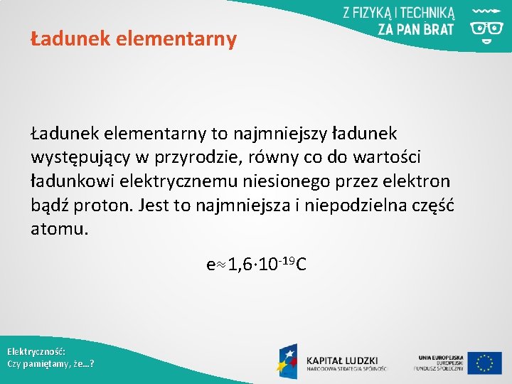 Ładunek elementarny to najmniejszy ładunek występujący w przyrodzie, równy co do wartości ładunkowi elektrycznemu