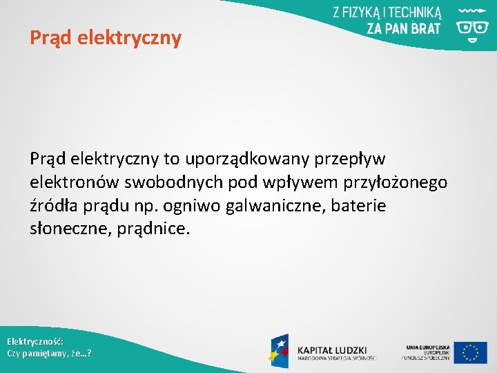 Prąd elektryczny to uporządkowany przepływ elektronów swobodnych pod wpływem przyłożonego źródła prądu np. ogniwo