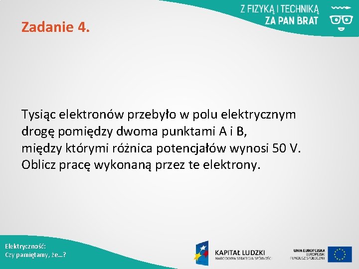 Zadanie 4. Tysiąc elektronów przebyło w polu elektrycznym drogę pomiędzy dwoma punktami A i