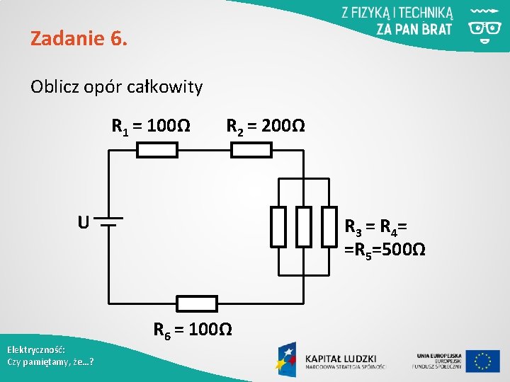 Zadanie 6. Oblicz opór całkowity R 1 = 100Ω R 2 = 200Ω U