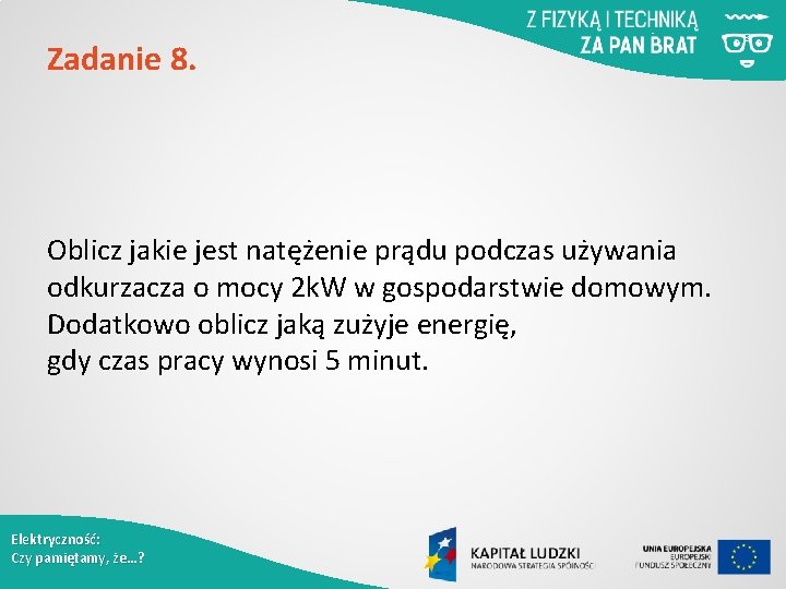 Zadanie 8. Oblicz jakie jest natężenie prądu podczas używania odkurzacza o mocy 2 k.