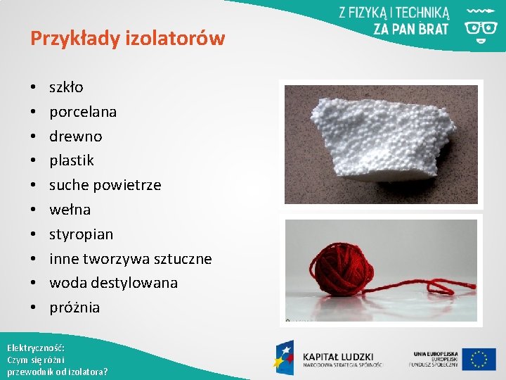 Przykłady izolatorów • • • szkło porcelana drewno plastik suche powietrze wełna styropian inne