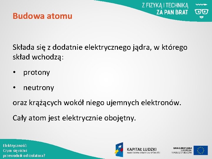 Budowa atomu Składa się z dodatnie elektrycznego jądra, w którego skład wchodzą: • protony