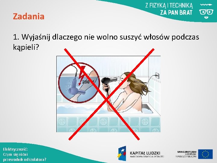 Zadania 1. Wyjaśnij dlaczego nie wolno suszyć włosów podczas kąpieli? Elektryczność: Czym się różni