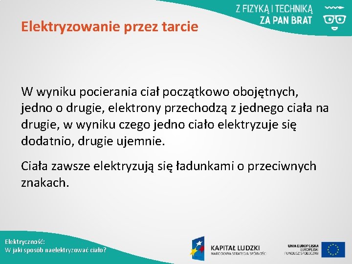 Elektryzowanie przez tarcie W wyniku pocierania ciał początkowo obojętnych, jedno o drugie, elektrony przechodzą