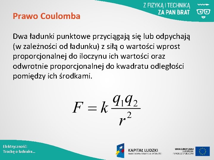 Prawo Coulomba Dwa ładunki punktowe przyciągają się lub odpychają (w zależności od ładunku) z