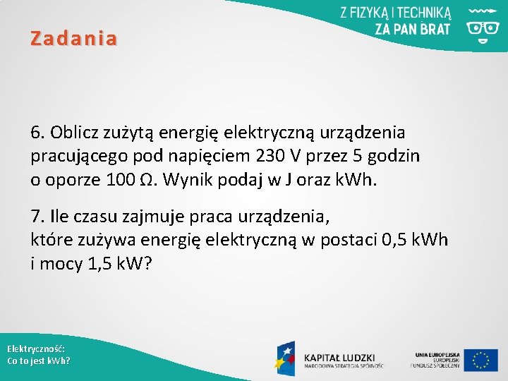 Zadania 6. Oblicz zużytą energię elektryczną urządzenia pracującego pod napięciem 230 V przez 5