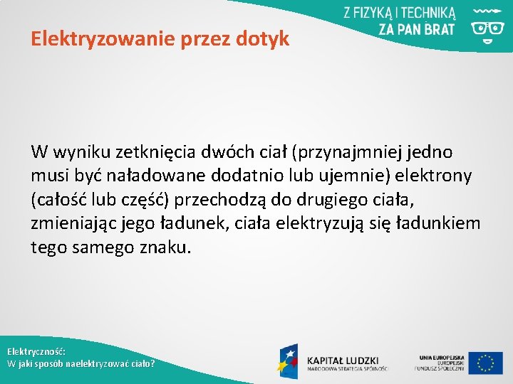 Elektryzowanie przez dotyk W wyniku zetknięcia dwóch ciał (przynajmniej jedno musi być naładowane dodatnio