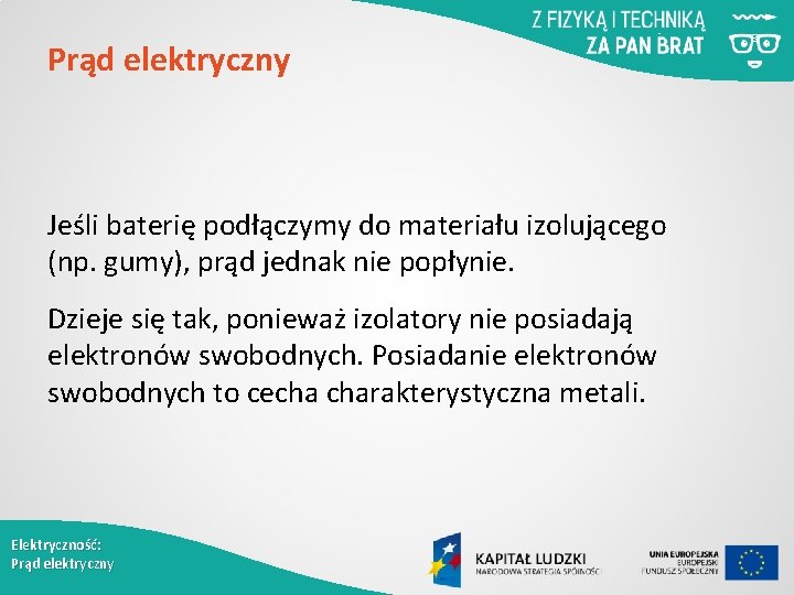 Prąd elektryczny Jeśli baterię podłączymy do materiału izolującego (np. gumy), prąd jednak nie popłynie.