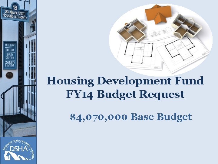 Housing Development Fund FY 14 Budget Request $4, 070, 000 Base Budget 