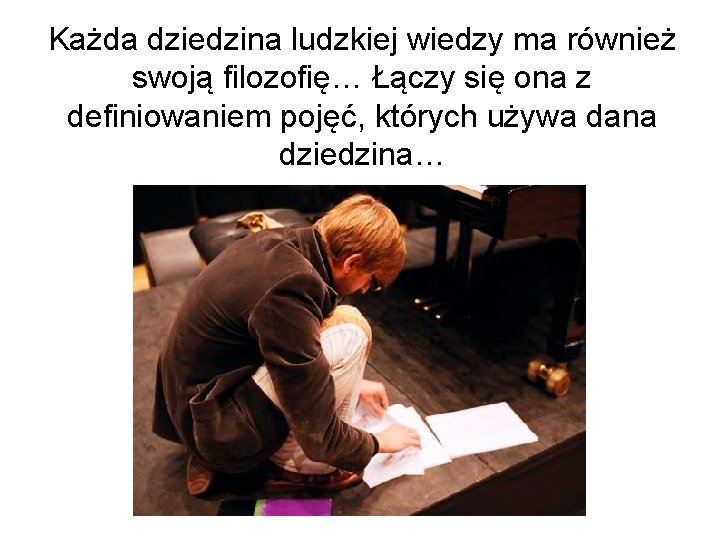 Każda dziedzina ludzkiej wiedzy ma również swoją filozofię… Łączy się ona z definiowaniem pojęć,