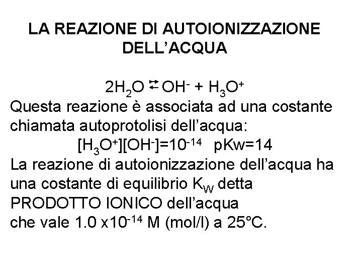 LA REAZIONE DI AUTOIONIZZAZIONE DELL’ACQUA 2 H 2 O OH- + H 3 O+