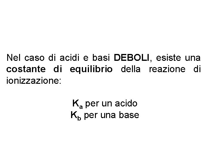 Nel caso di acidi e basi DEBOLI, esiste una costante di equilibrio della reazione