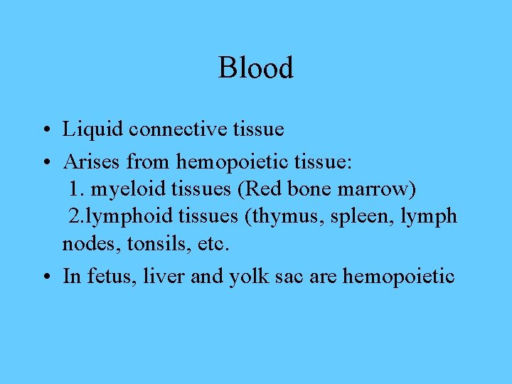 Blood • Liquid connective tissue • Arises from hemopoietic tissue: 1. myeloid tissues (Red