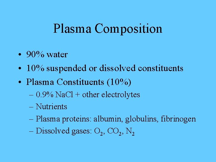 Plasma Composition • 90% water • 10% suspended or dissolved constituents • Plasma Constituents