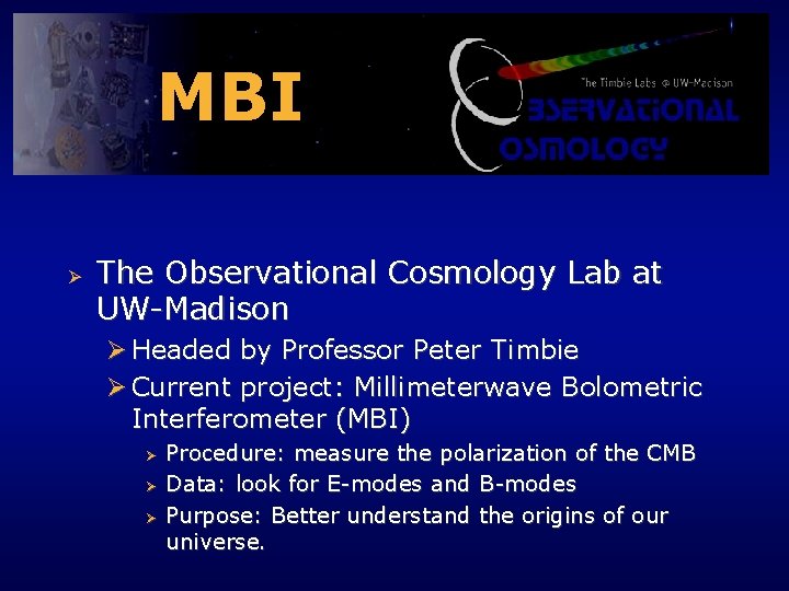 MBI Ø The Observational Cosmology Lab at UW-Madison Ø Headed by Professor Peter Timbie