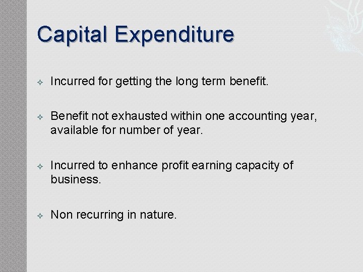Capital Expenditure Incurred for getting the long term benefit. Benefit not exhausted within one
