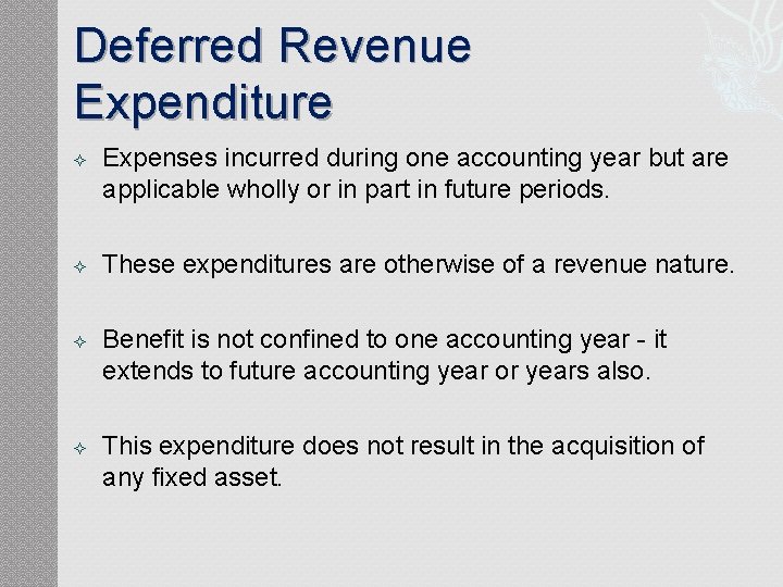 Deferred Revenue Expenditure Expenses incurred during one accounting year but are applicable wholly or