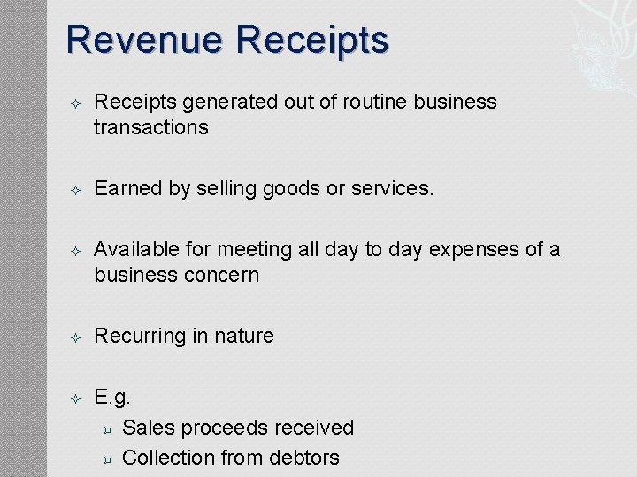 Revenue Receipts Receipts generated out of routine business transactions Earned by selling goods or