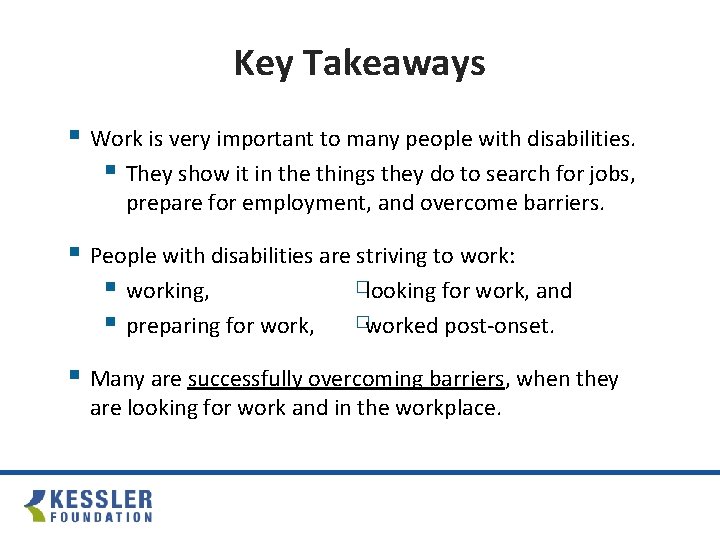 Key Takeaways § Work is very important to many people with disabilities. § They