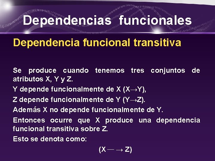Dependencias funcionales Dependencia funcional transitiva Se produce cuando tenemos tres conjuntos de atributos X,