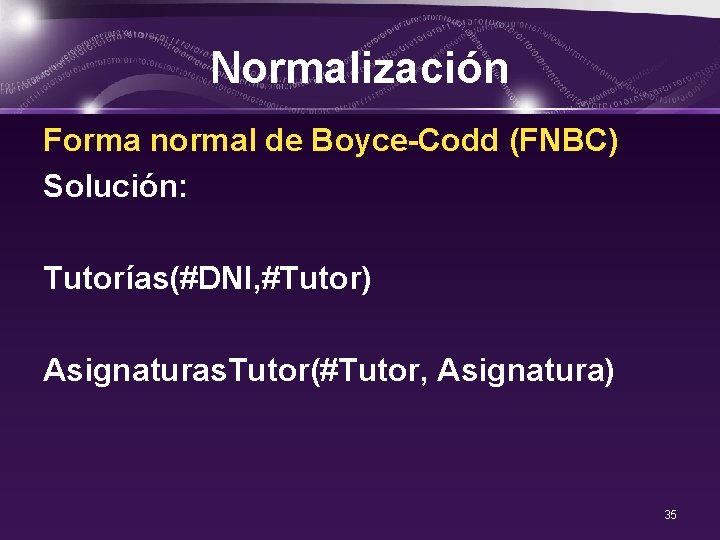 Normalización Forma normal de Boyce-Codd (FNBC) Solución: Tutorías(#DNI, #Tutor) Asignaturas. Tutor(#Tutor, Asignatura) 35 