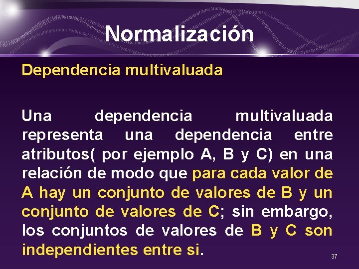 Normalización Dependencia multivaluada Una dependencia multivaluada representa una dependencia entre atributos( por ejemplo A,